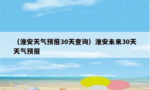 淮安未来30天天气预报_淮安未来30天天气预报情况